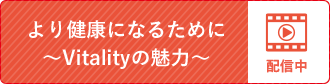 より健康になるために ～Vitalityの魅力～